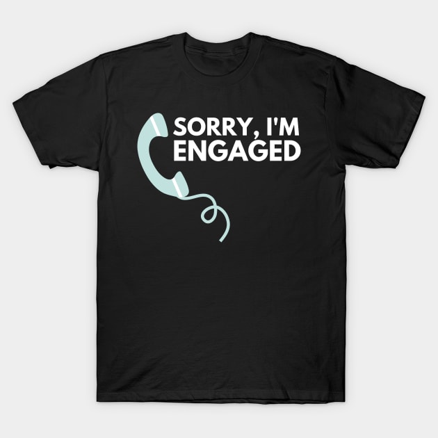 Sorry I'm Engaged - Funny Design T-Shirt by TheHopeLocker